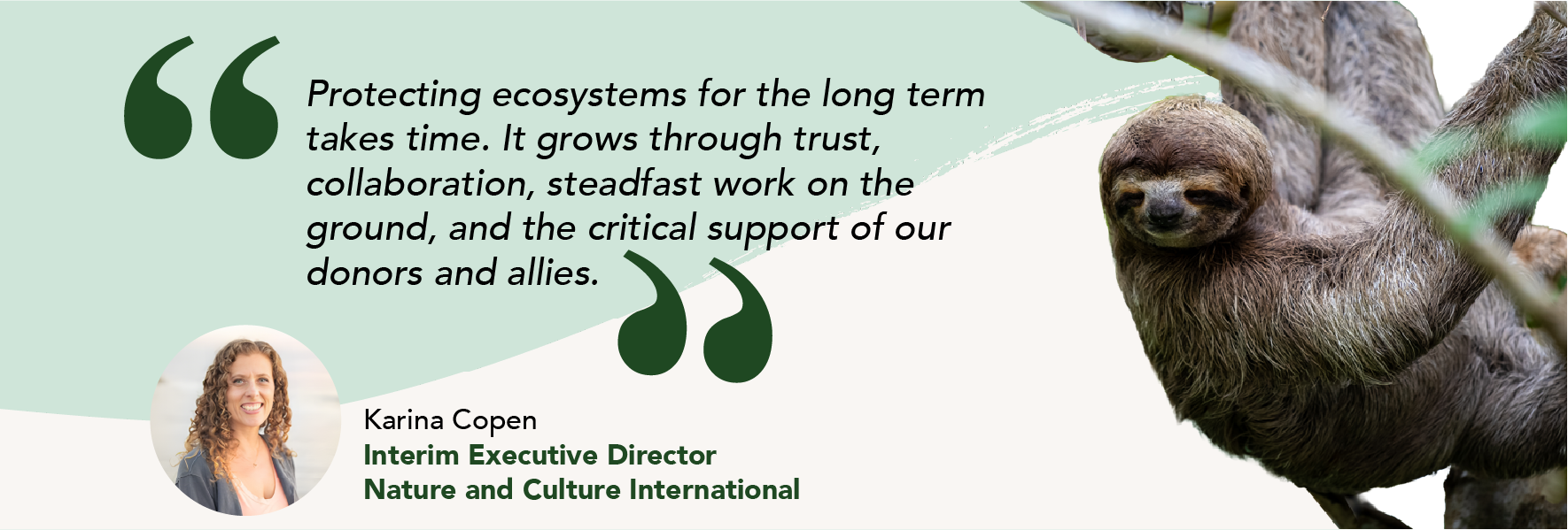 Karina Quote » Nature and Culture International Quote banner:'Protecting ecosystems for the long term...' by Karina Copen, Interim Executive Director, Nature and Culture International; includes her portrait and a sloth image.